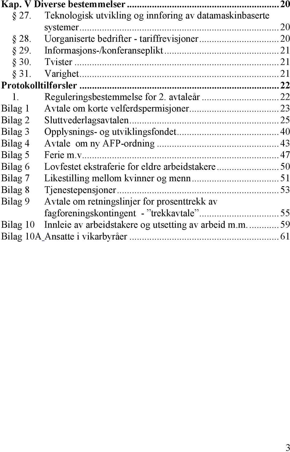 .. 25 Bilag 3 Opplysnings- og utviklingsfondet... 40 Bilag 4 Avtale om ny AFP-ordning... 43 Bilag 5 Ferie m.v... 47 Bilag 6 Lovfestet ekstraferie for eldre arbeidstakere.