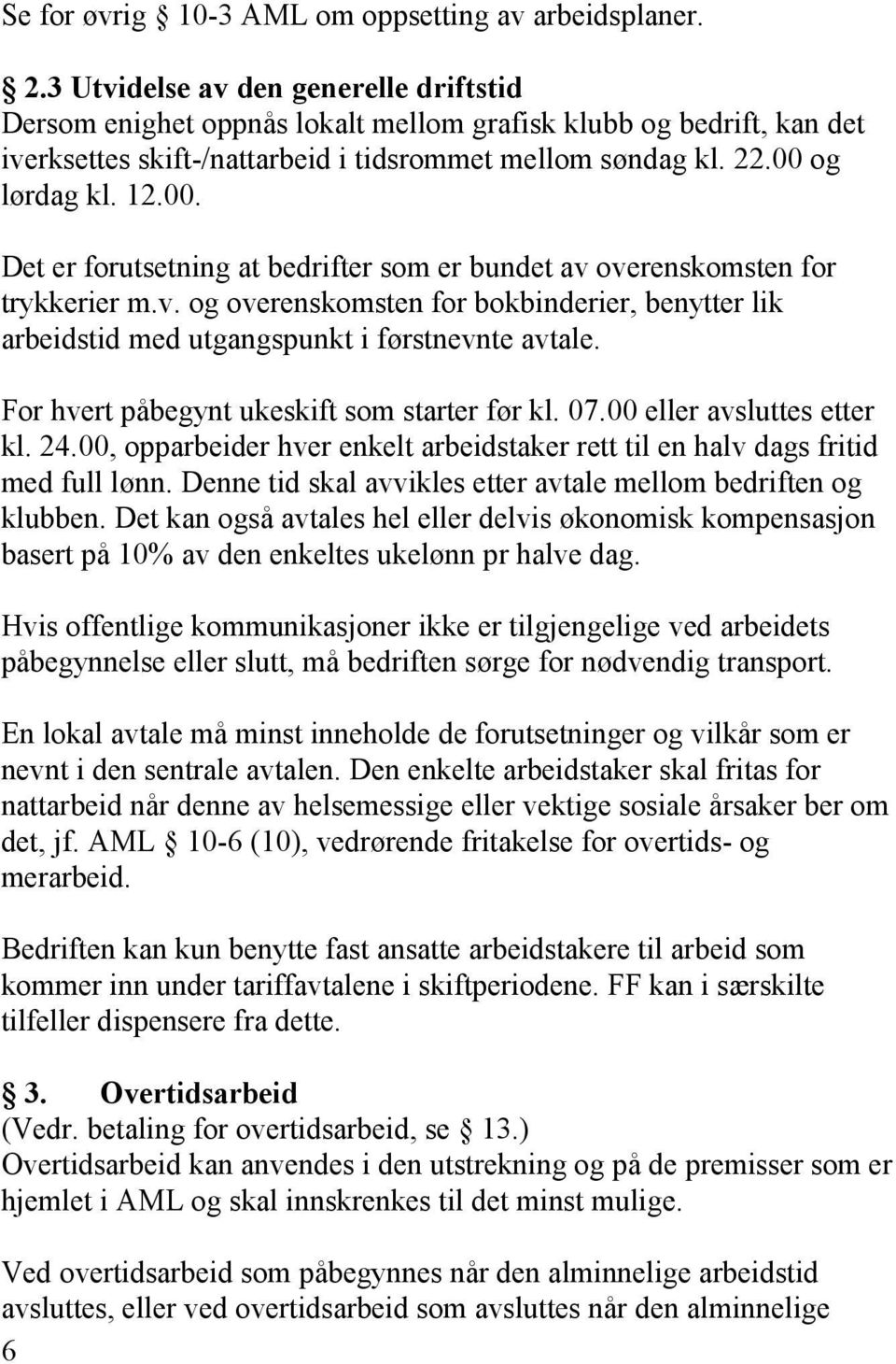 og lørdag kl. 12.00. Det er forutsetning at bedrifter som er bundet av overenskomsten for trykkerier m.v. og overenskomsten for bokbinderier, benytter lik arbeidstid med utgangspunkt i førstnevnte avtale.