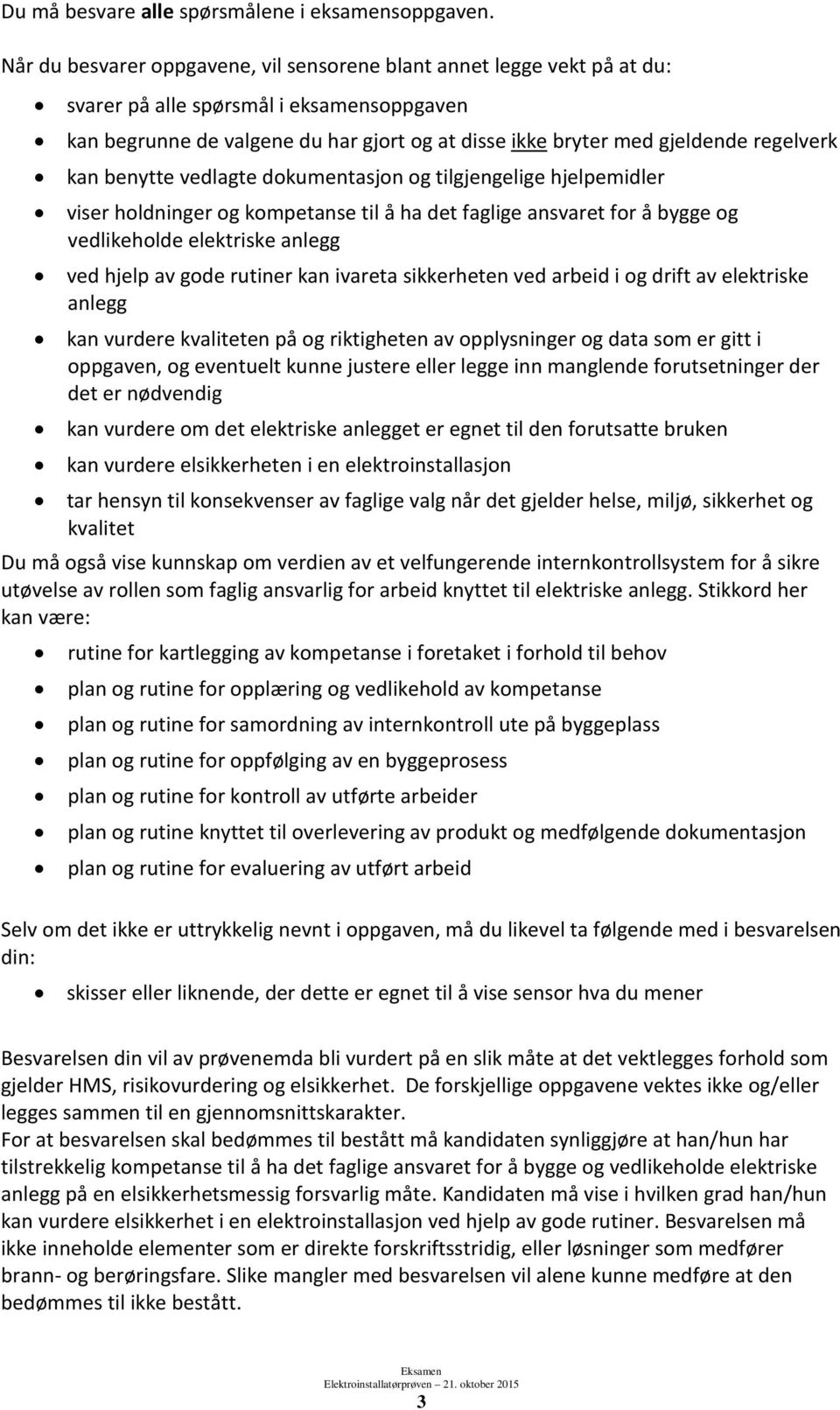 regelverk kan benytte vedlagte dokumentasjon og tilgjengelige hjelpemidler viser holdninger og kompetanse til å ha det faglige ansvaret for å bygge og vedlikeholde elektriske anlegg ved hjelp av gode