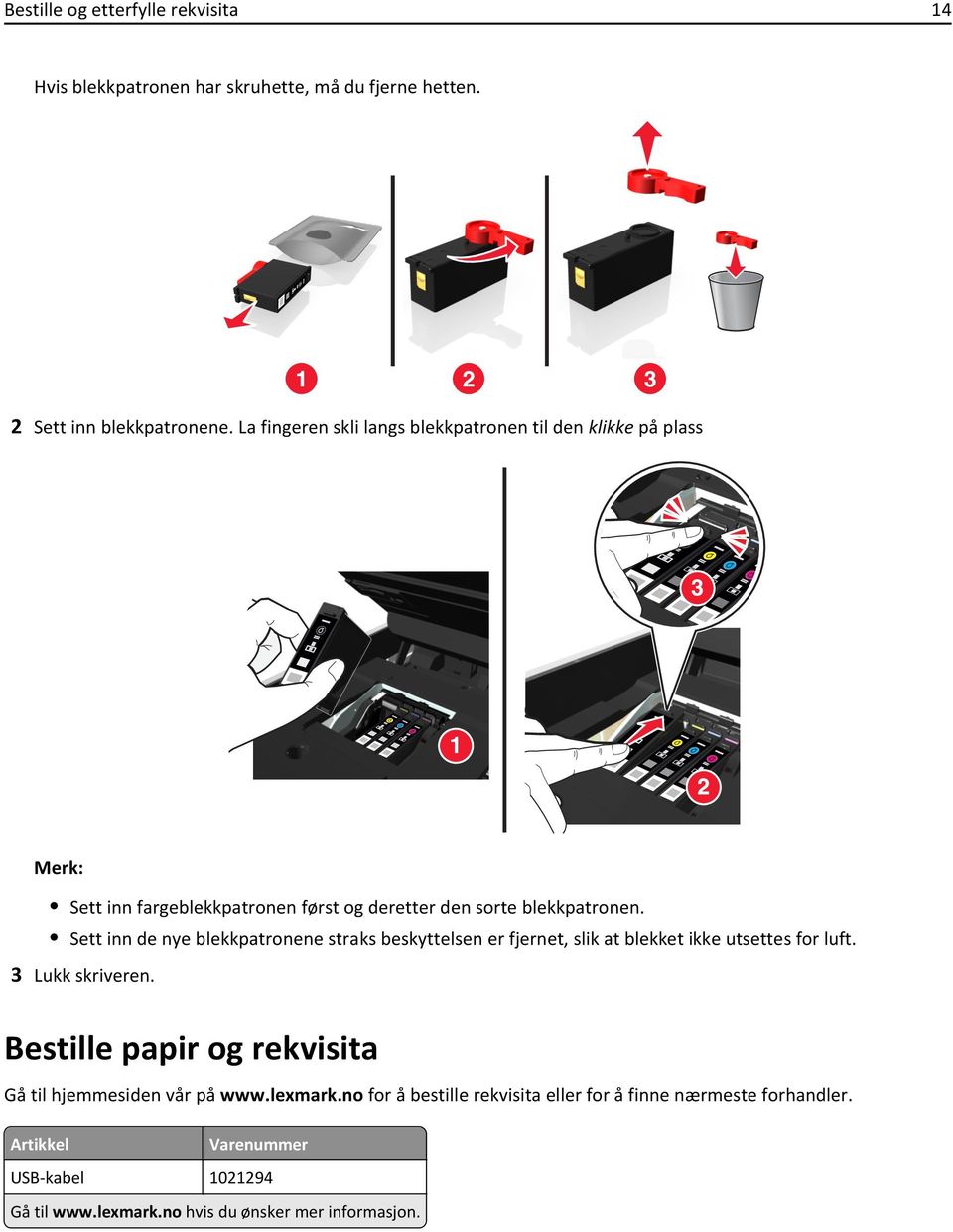 Sett inn de nye blekkpatronene straks beskyttelsen er fjernet, slik at blekket ikke utsettes for luft. 3 Lukk skriveren.