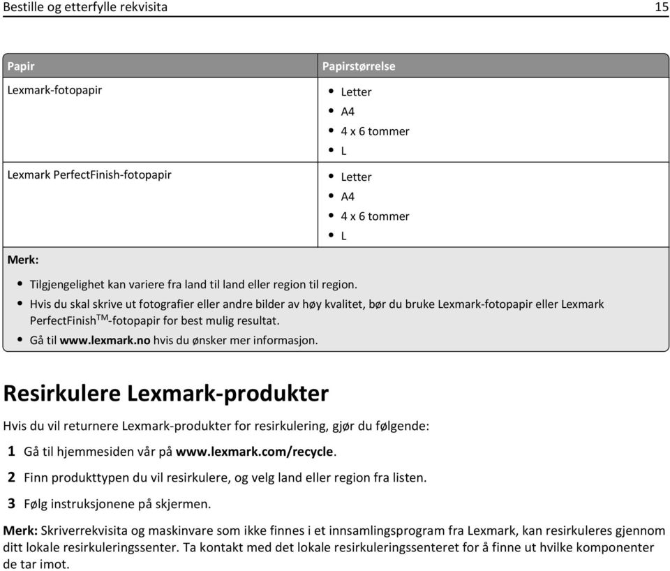 Hvis du skal skrive ut fotografier eller andre bilder av høy kvalitet, bør du bruke Lexmark-fotopapir eller Lexmark PerfectFinish TM -fotopapir for best mulig resultat. Gå til www.lexmark.