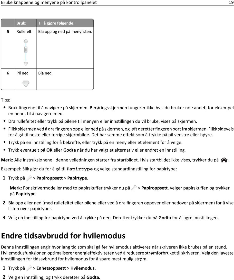 Dra rullefeltet eller trykk på pilene til menyen eller innstillingen du vil bruke, vises på skjermen.