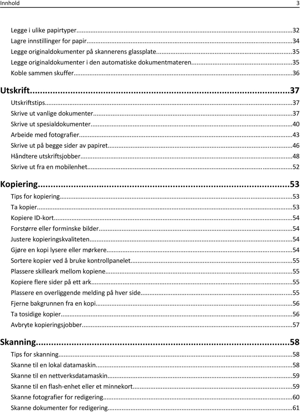 ..46 Håndtere utskriftsjobber...48 Skrive ut fra en mobilenhet...52 Kopiering...53 Tips for kopiering...53 Ta kopier...53 Kopiere ID-kort...54 Forstørre eller forminske bilder.