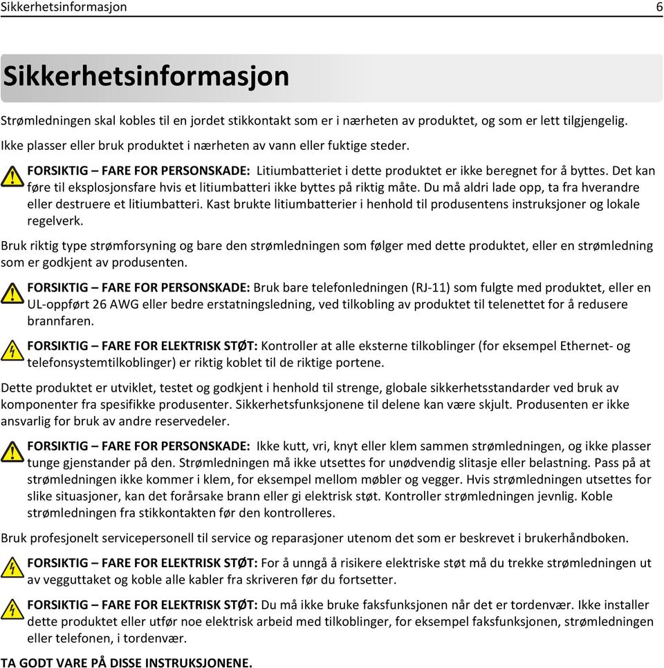 Det kan føre til eksplosjonsfare hvis et litiumbatteri ikke byttes på riktig måte. Du må aldri lade opp, ta fra hverandre eller destruere et litiumbatteri.