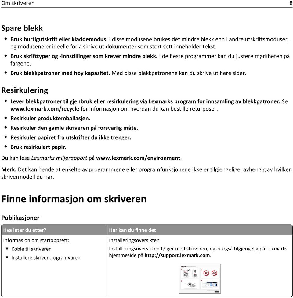 Bruk skrifttyper og -innstillinger som krever mindre blekk. I de fleste programmer kan du justere mørkheten på fargene. Bruk blekkpatroner med høy kapasitet.