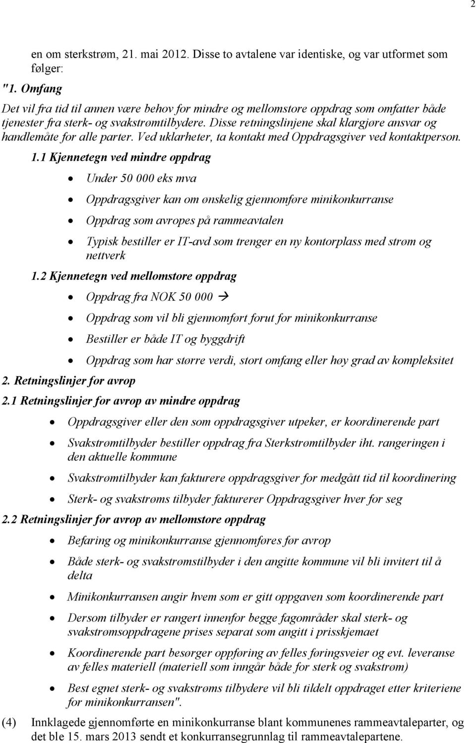 Disse retningslinjene skal klargjøre ansvar og handlemåte for alle parter. Ved uklarheter, ta kontakt med Oppdragsgiver ved kontaktperson. 1.