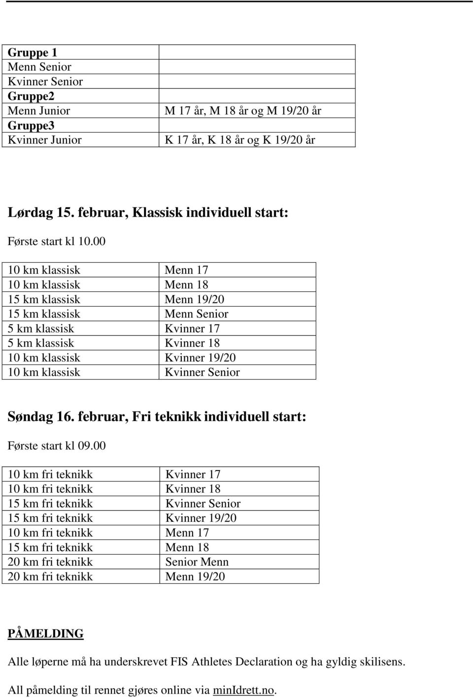 00 10 km klassisk Menn 17 10 km klassisk Menn 18 15 km klassisk Menn 19/20 15 km klassisk Menn Senior 5 km klassisk Kvinner 17 5 km klassisk Kvinner 18 10 km klassisk Kvinner 19/20 10 km klassisk