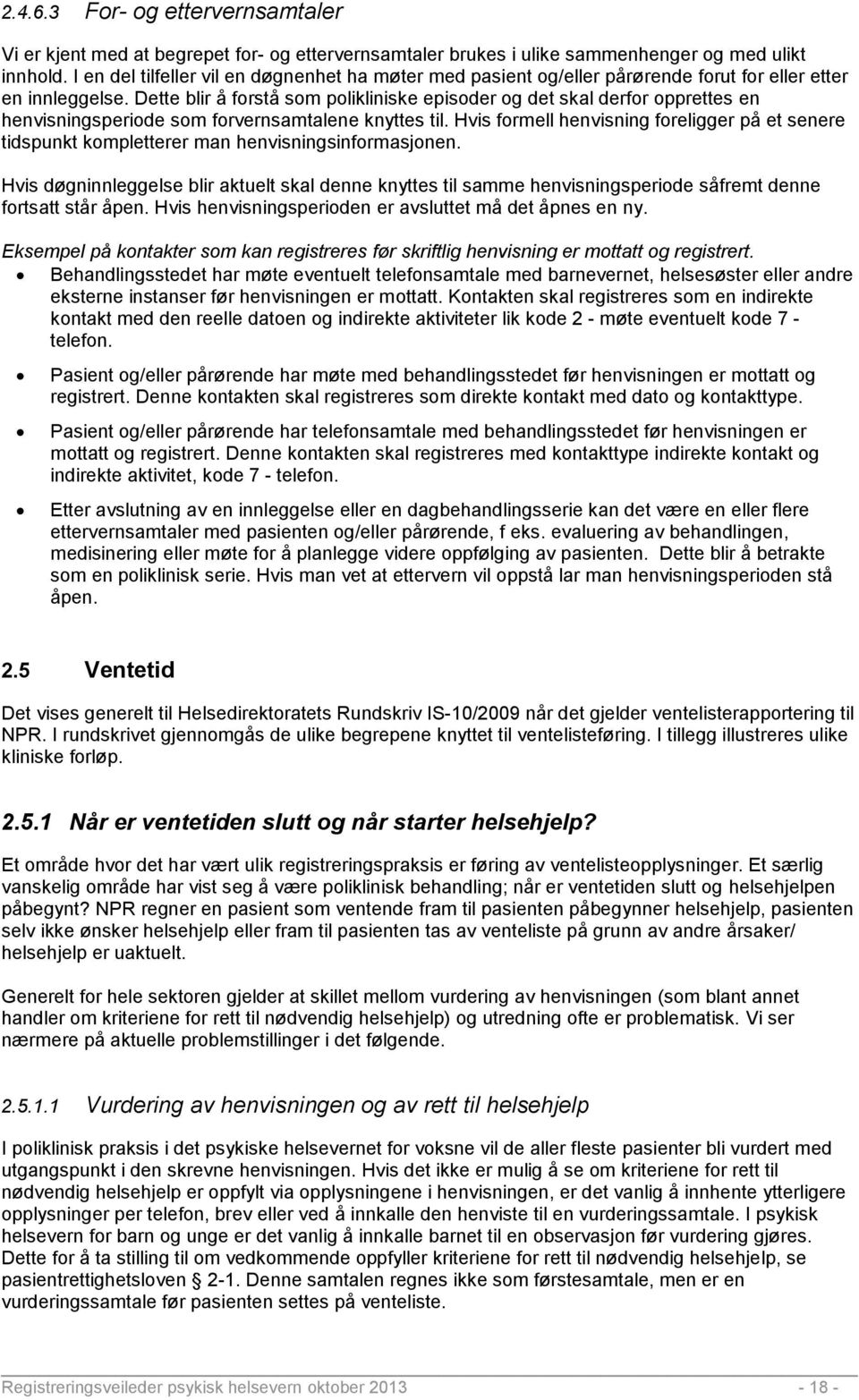 Dette blir å forstå som polikliniske episoder og det skal derfor opprettes en henvisningsperiode som forvernsamtalene knyttes til.