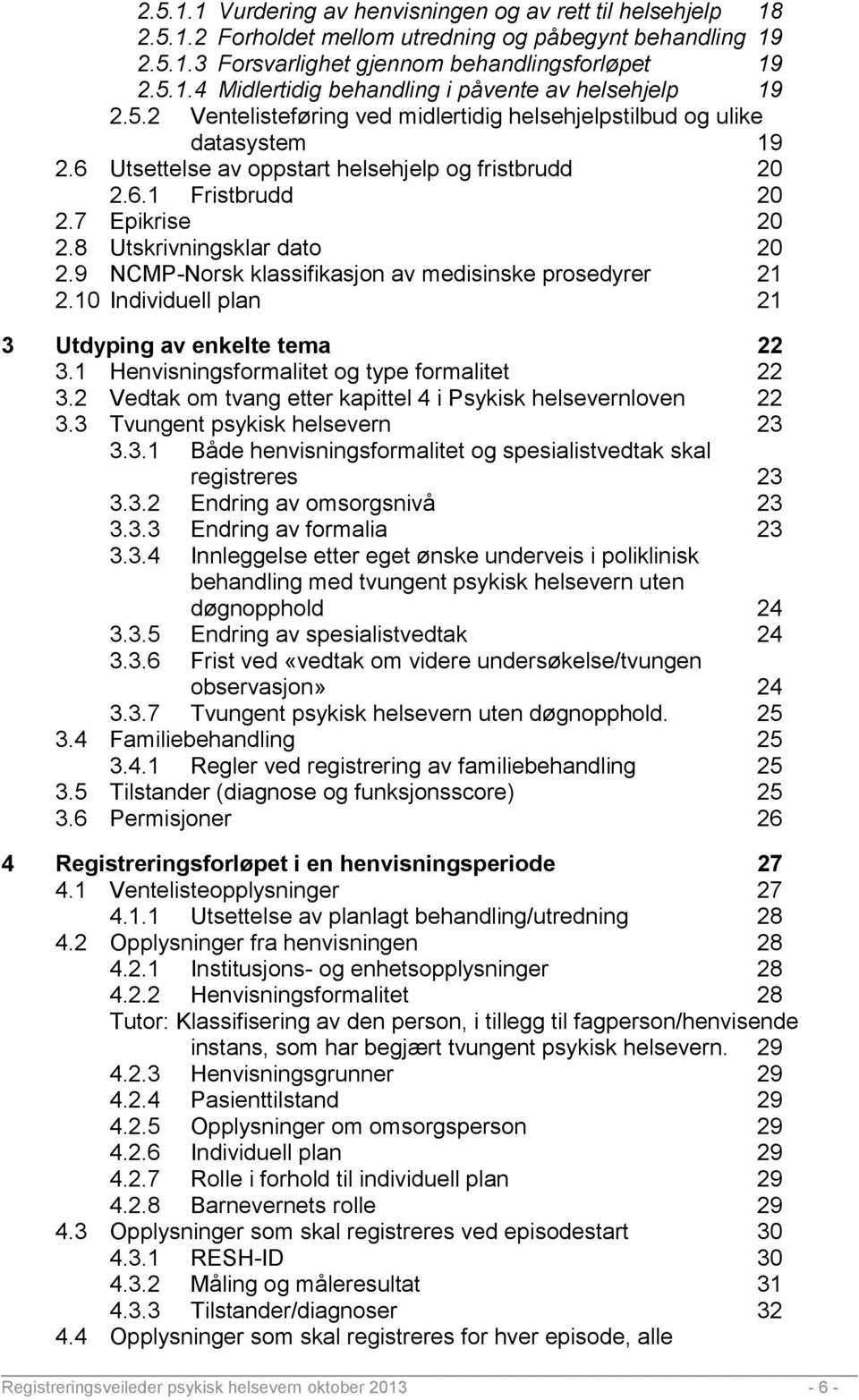 9 NCMP-Norsk klassifikasjon av medisinske prosedyrer 21 2.10 Individuell plan 21 3 Utdyping av enkelte tema 22 3.1 Henvisningsformalitet og type formalitet 22 3.