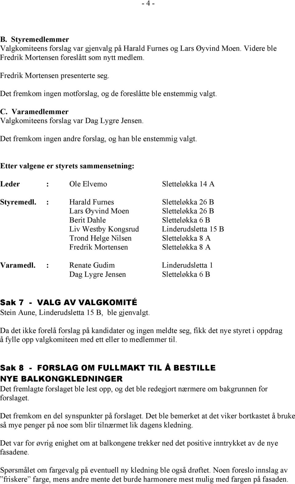 Etter valgene er styrets sammensetning: Leder : Ole Elvemo Sletteløkka 14 A Styremedl.