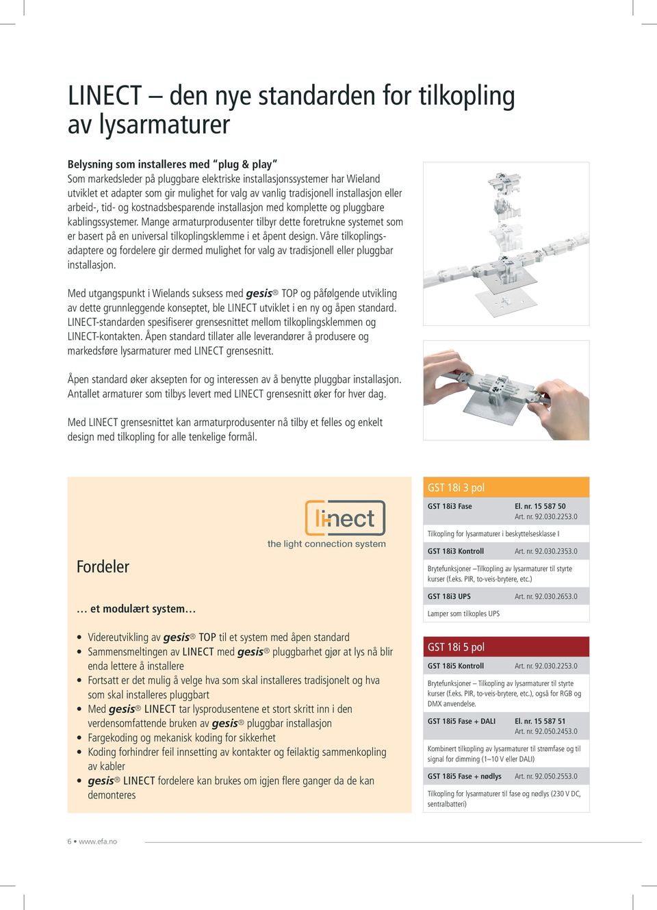 Mange armaturprodusenter tilbyr dette foretrukne systemet som er basert på en universal tilkoplingsklemme i et åpent design.