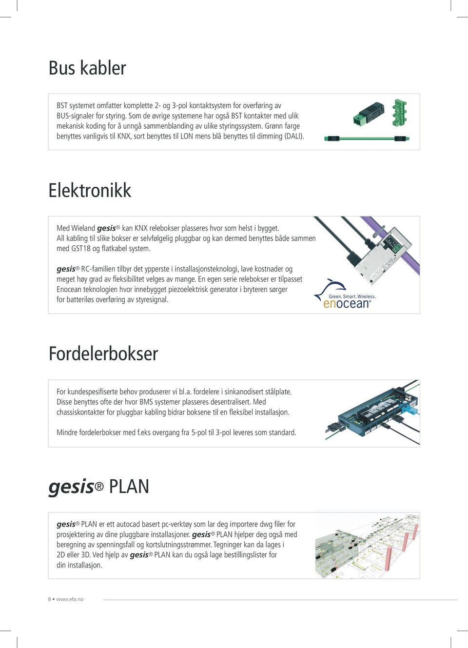 Grønn farge benyttes vanligvis til KNX, sort benyttes til LON mens blå benyttes til dimming (DALI). Elektronikk Med Wieland gesis kan KNX relebokser plasseres hvor som helst i bygget.