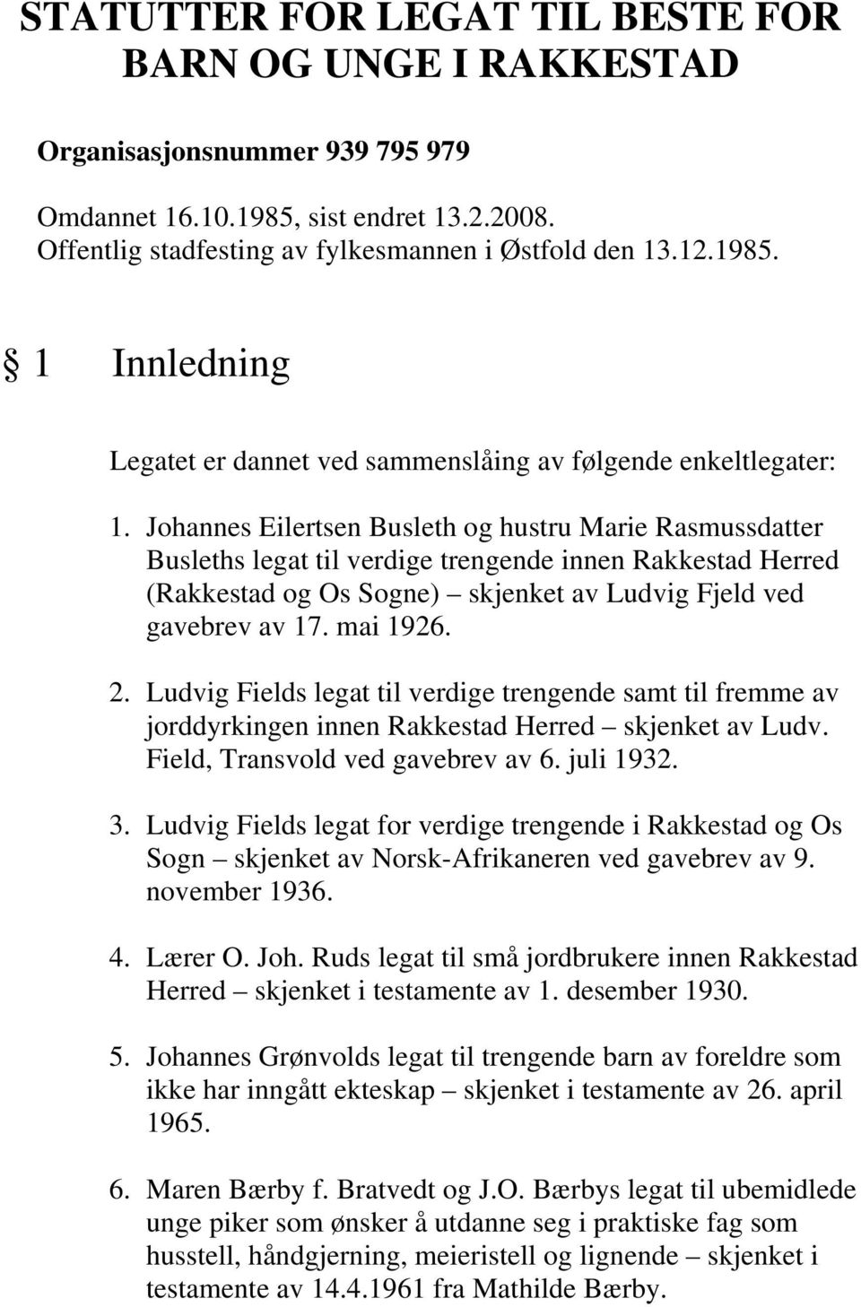 Ludvig Fields legat til verdige trengende samt til fremme av jorddyrkingen innen Rakkestad Herred skjenket av Ludv. Field, Transvold ved gavebrev av 6. juli 1932. 3.