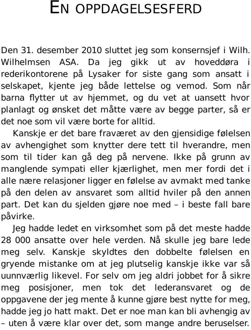 Som når barna flytter ut av hjemmet, og du vet at uansett hvor planlagt og ønsket det måtte være av begge parter, så er det noe som vil være borte for alltid.