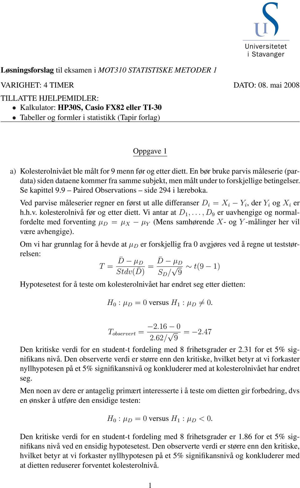 En bør bruke parvis måleserie (pardata) siden dataene kommer fra samme subjekt, men målt under to forskjellige betingelser. Se kapittel 9.9 Paired Observations side 294 i læreboka.