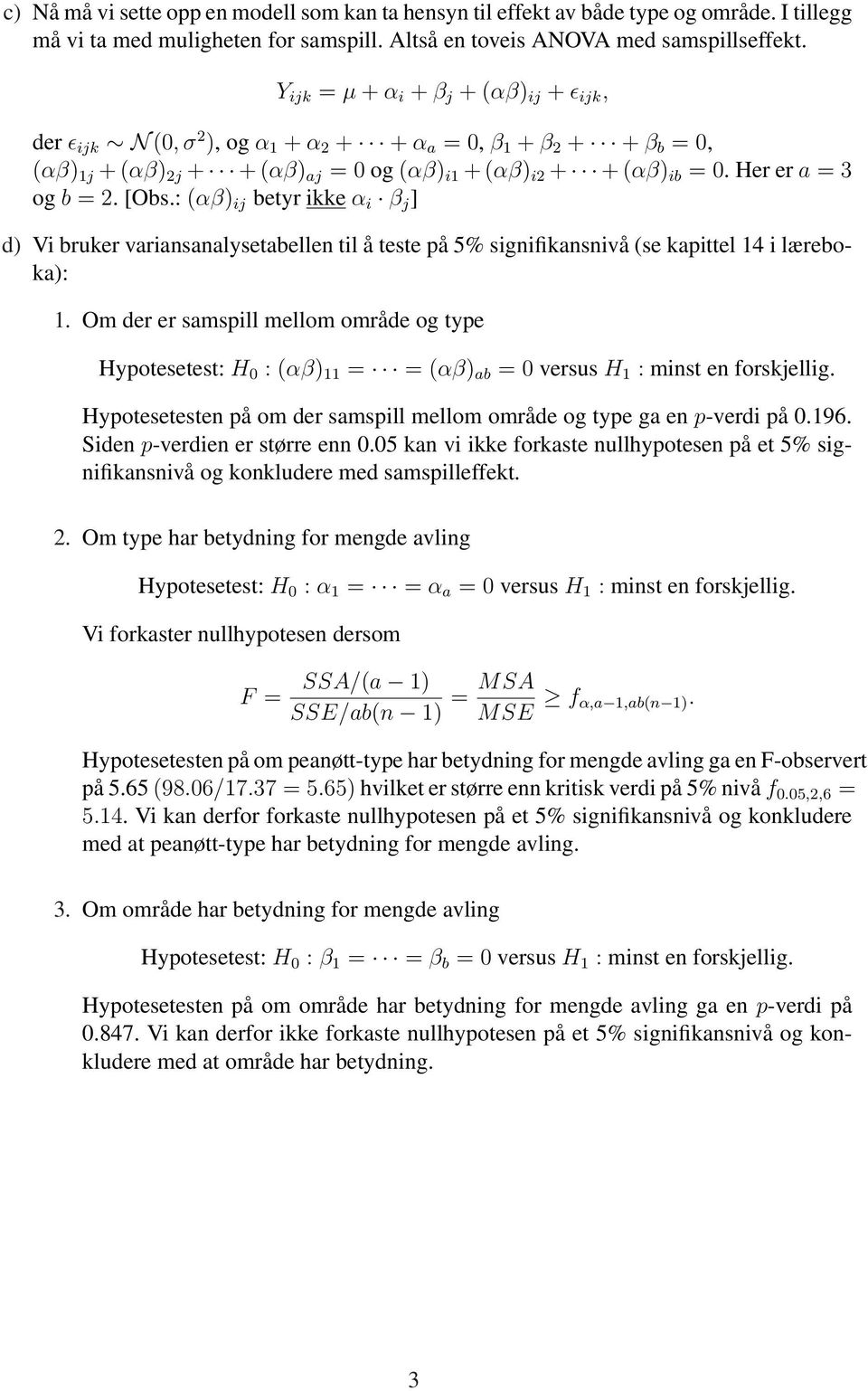 Her er a = 3 og b = 2. [Obs.: (αβ) ij betyr ikke α i β j ] d) Vi bruker variansanalysetabellen til å teste på 5% signifikansnivå (se kapittel 14 i læreboka): 1.