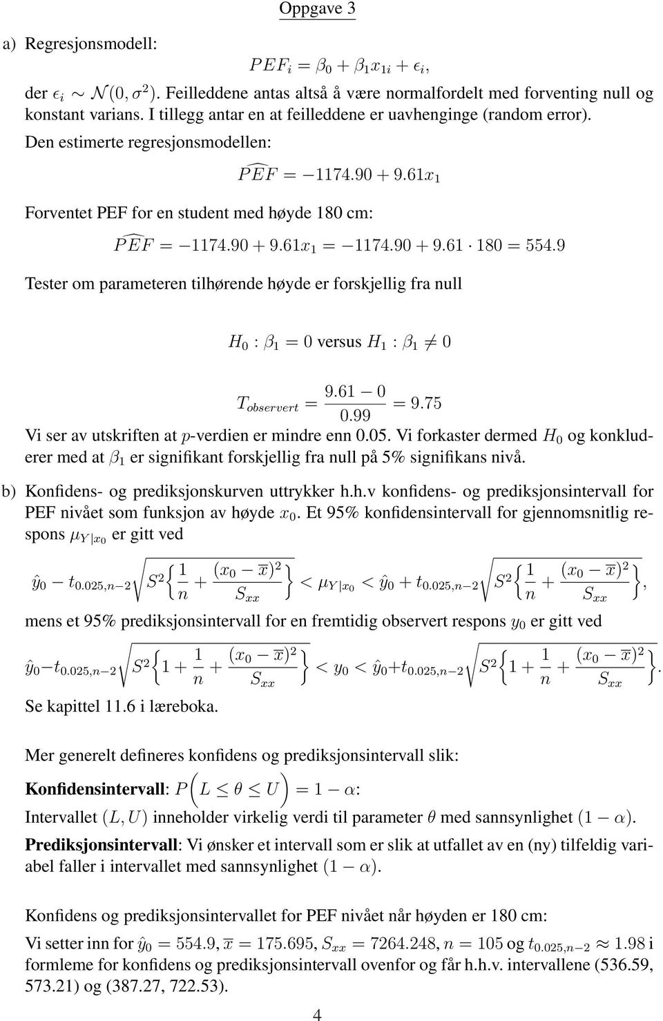 90 + 9.61 180 = 554.9 Tester om parameteren tilhørende høyde er forskjellig fra null H 0 : β 1 = 0 versus H 1 : β 1 0 T observert = 9.61 0 = 9.75 0.