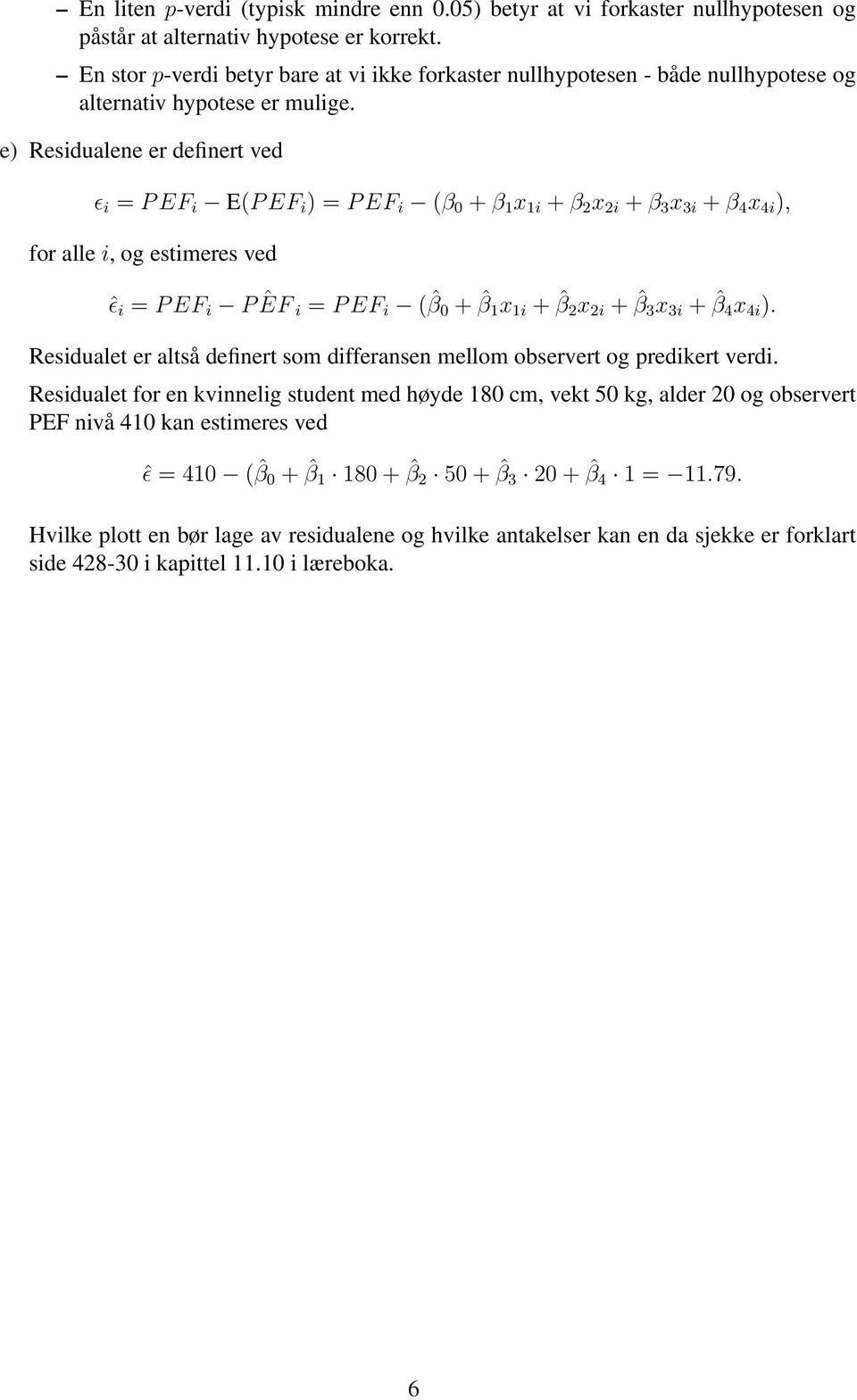 e) Residualene er definert ved ɛ i = P EF i E(P EF i ) = P EF i (β 0 + β 1 x 1i + β 2 x 2i + β 3 x 3i + β 4 x 4i ), for alle i, og estimeres ved ˆɛ i = P EF i ˆ P EF i = P EF i ( ˆβ 0 + ˆβ 1 x 1i +