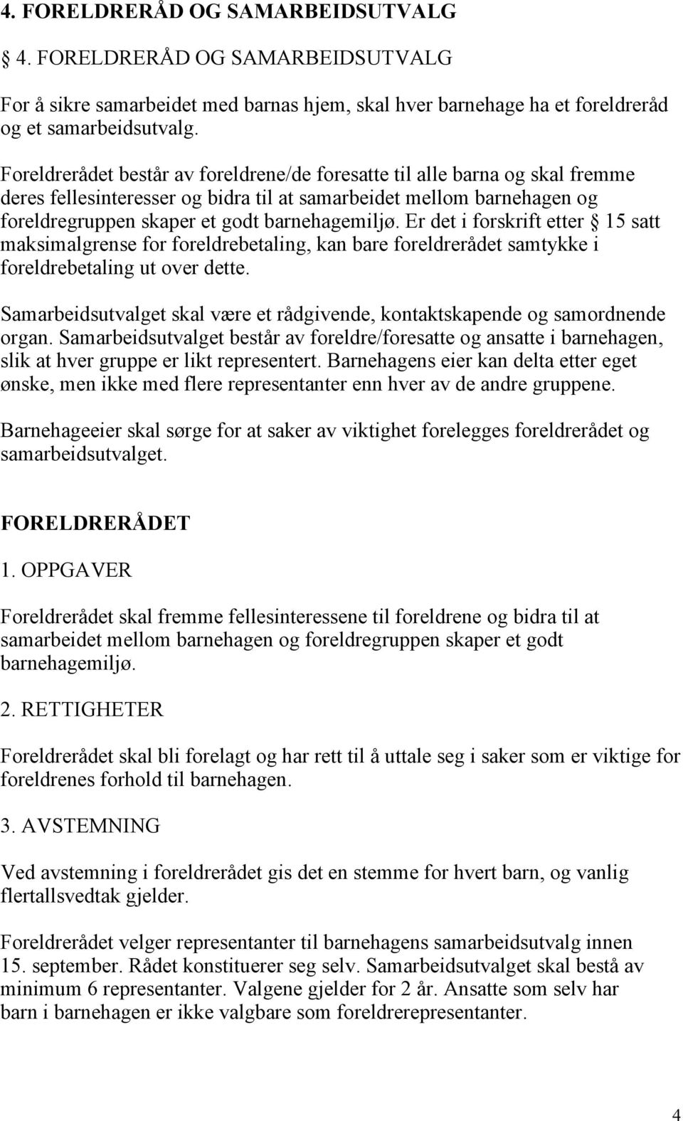 Er det i forskrift etter 15 satt maksimalgrense for foreldrebetaling, kan bare foreldrerådet samtykke i foreldrebetaling ut over dette.