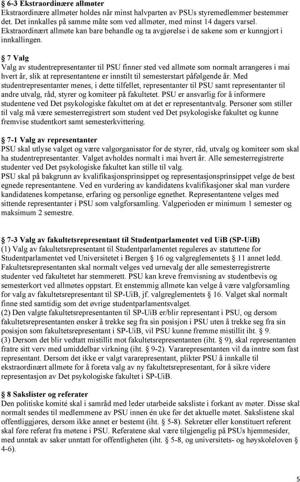 7 Valg Valg av studentrepresentanter til PSU finner sted ved allmøte som normalt arrangeres i mai hvert år, slik at representantene er innstilt til semesterstart påfølgende år.