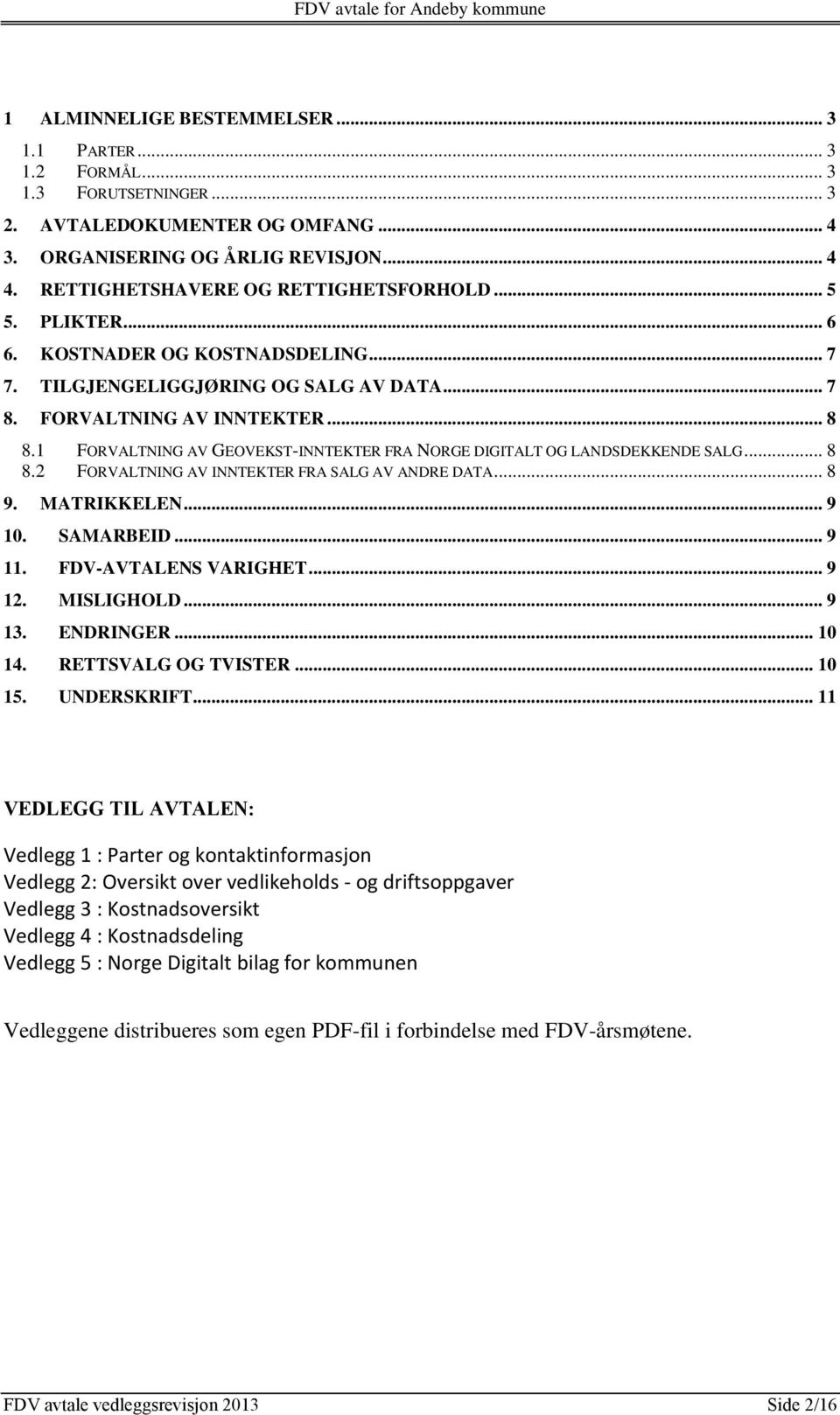 1 FORVALTNING AV GEOVEKST-INNTEKTER FRA NORGE DIGITALT OG LANDSDEKKENDE SALG... 8 8.2 FORVALTNING AV INNTEKTER FRA SALG AV ANDRE DATA... 8 9. MATRIKKELEN... 9 10. SAMARBEID... 9 11.