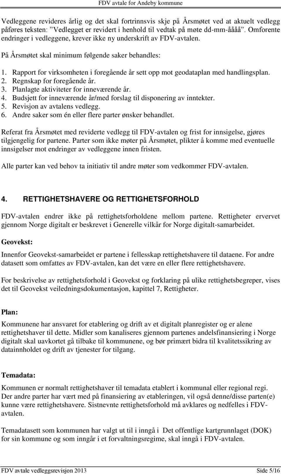 Rapport for virksomheten i foregående år sett opp mot geodataplan med handlingsplan. 2. Regnskap for foregående år. 3. Planlagte aktiviteter for inneværende år. 4.