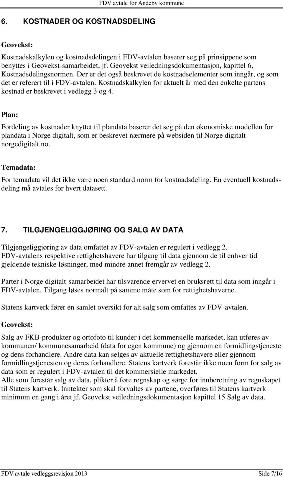 Kostnadskalkylen for aktuelt år med den enkelte partens kostnad er beskrevet i vedlegg 3 og 4.