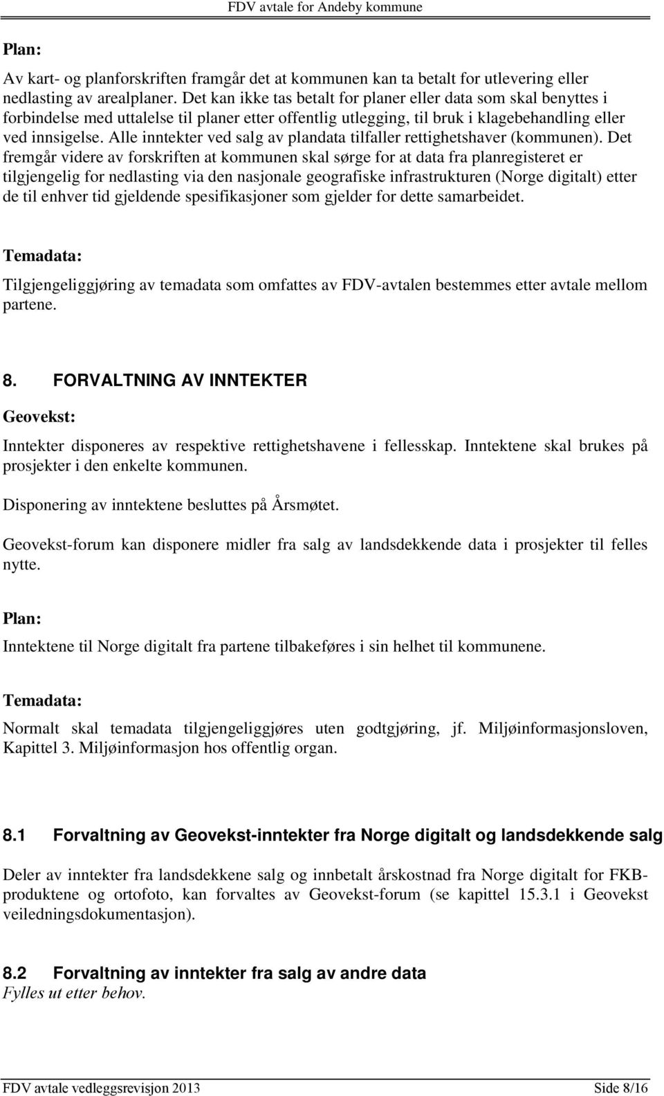 Alle inntekter ved salg av plandata tilfaller rettighetshaver (kommunen).