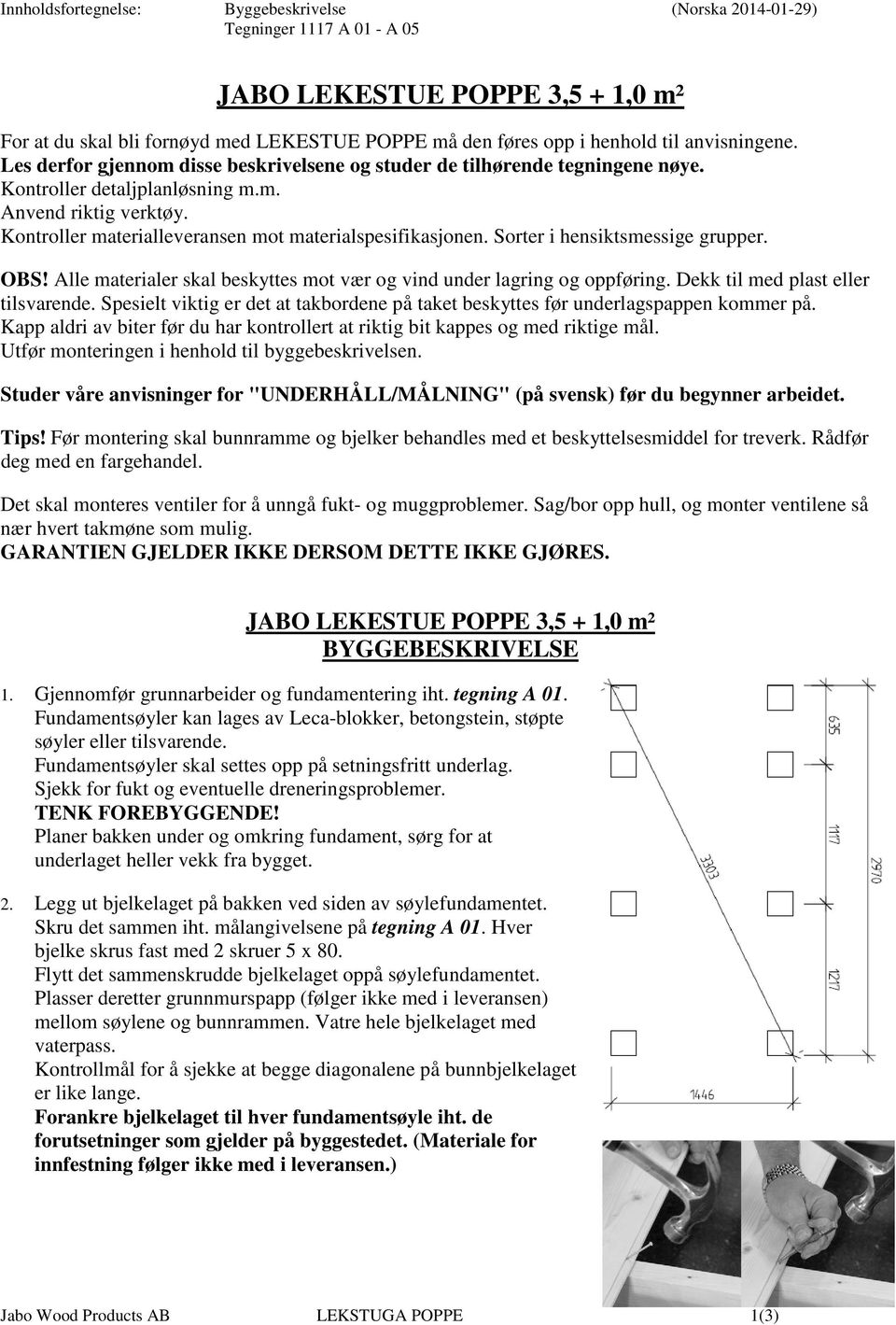 Kontroller materialleveransen mot materialspesifikasjonen. Sorter i hensiktsmessige grupper. OBS! Alle materialer skal beskyttes mot vær og vind under lagring og oppføring.