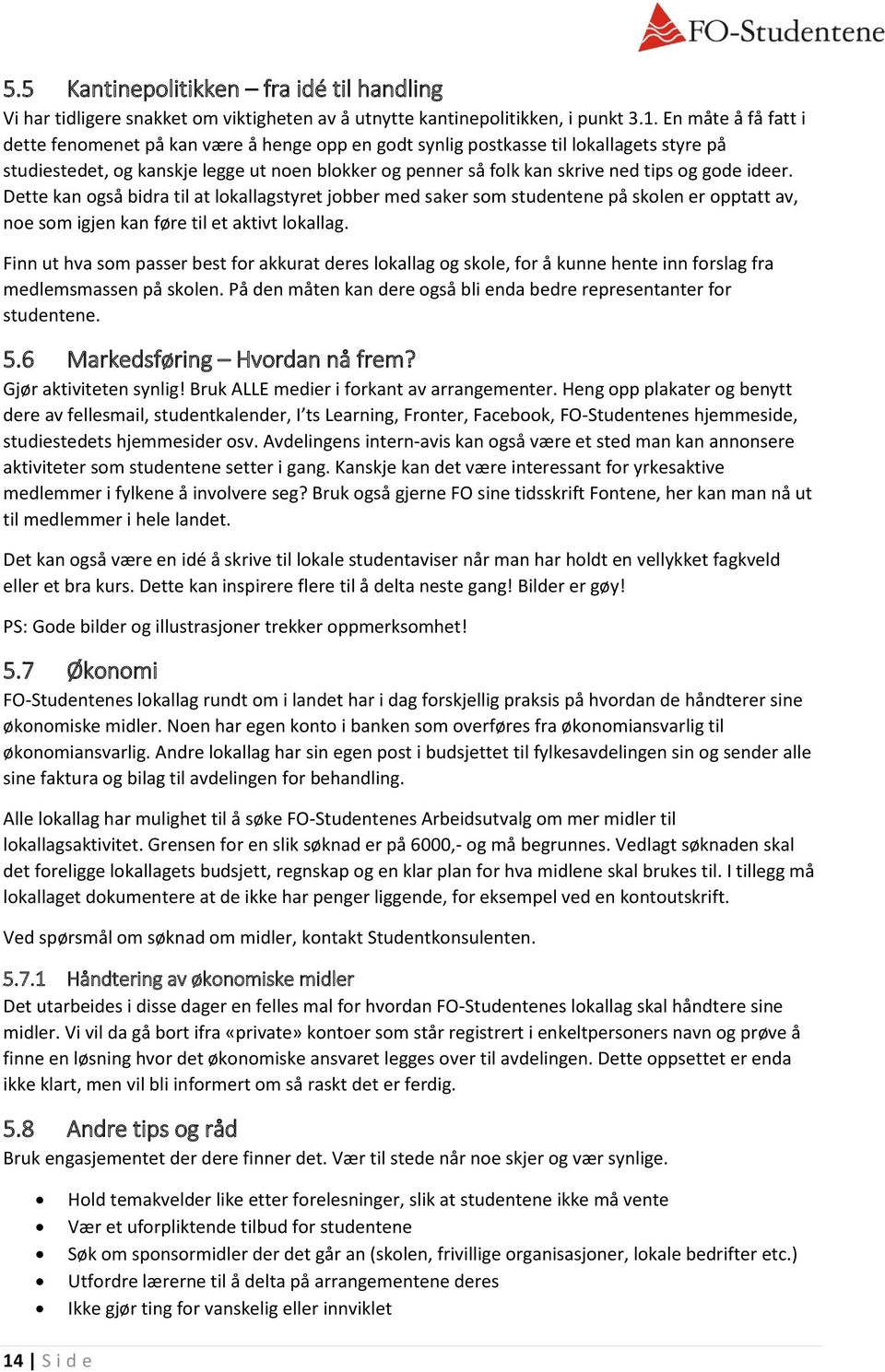 gode ideer. Dette kan også bidra til at lokallagstyret jobber med saker som studentene på skolen er opptatt av, noe som igjen kan føre til et aktivt lokallag.