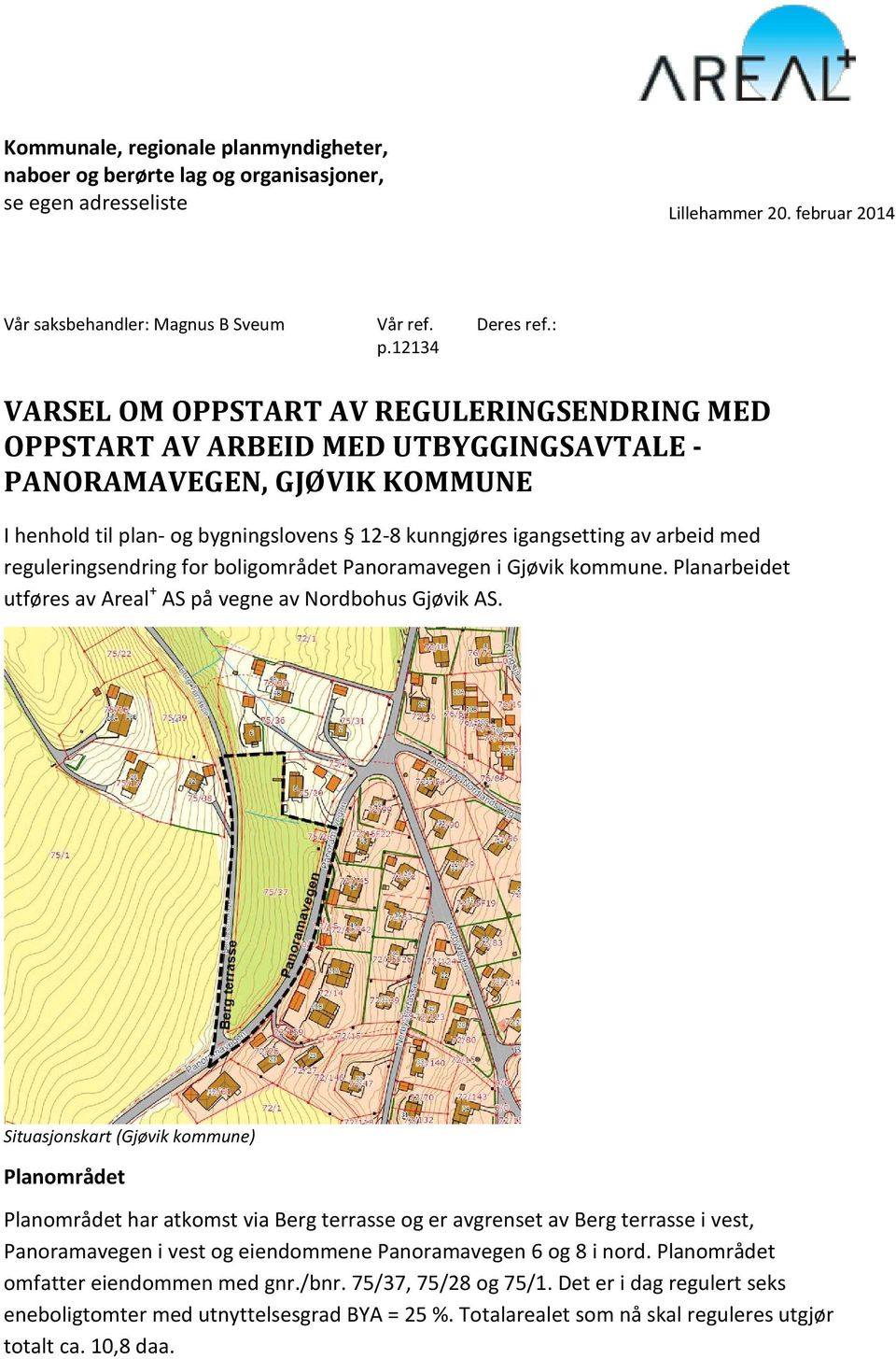 reguleringsendring for boligområdet Panoramavegen i Gjøvik kommune. Planarbeidet utføres av Areal + AS på vegne av Nordbohus Gjøvik AS.