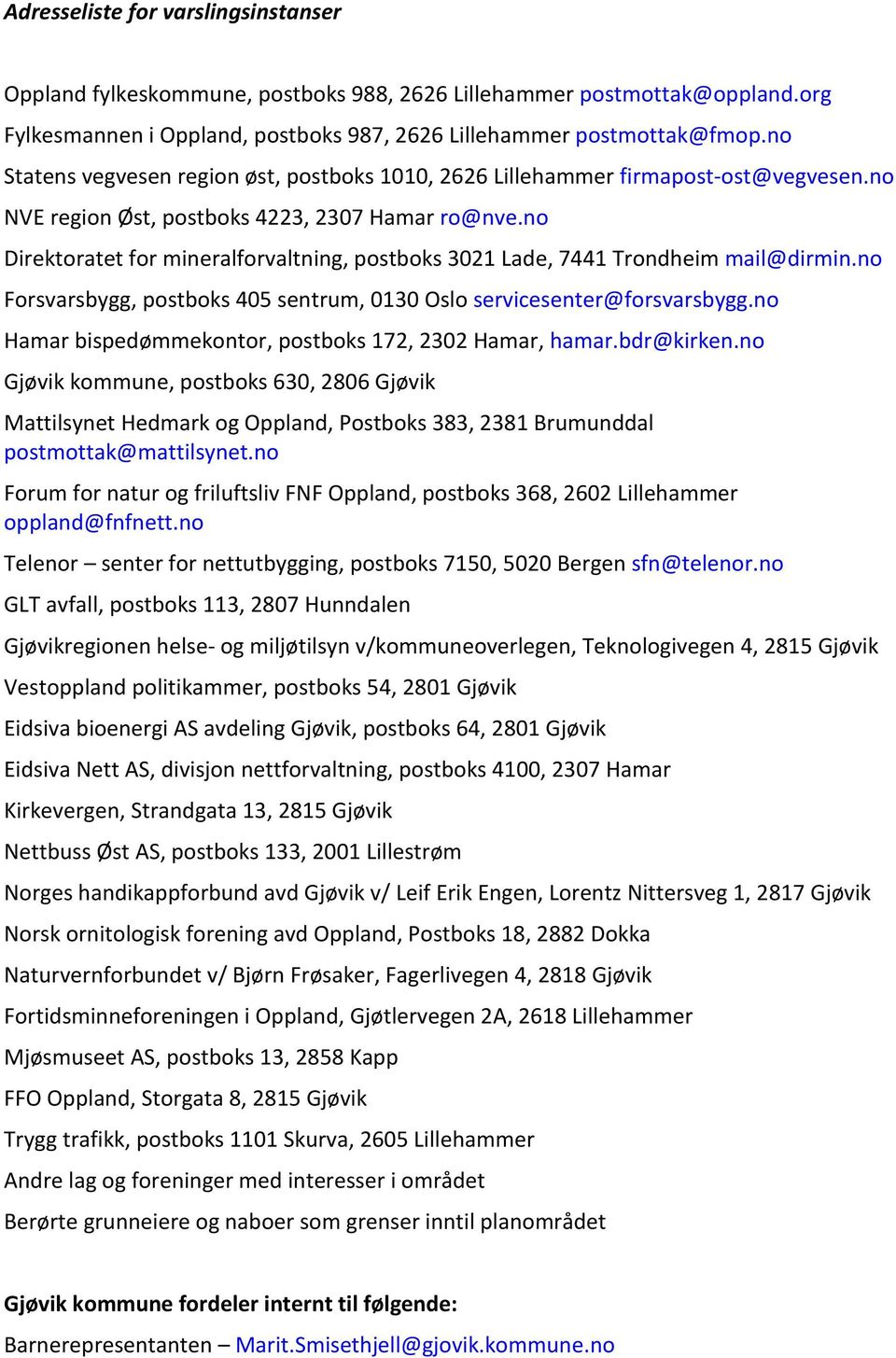 no Direktoratet for mineralforvaltning, postboks 3021 Lade, 7441 Trondheim mail@dirmin.no Forsvarsbygg, postboks 405 sentrum, 0130 Oslo servicesenter@forsvarsbygg.