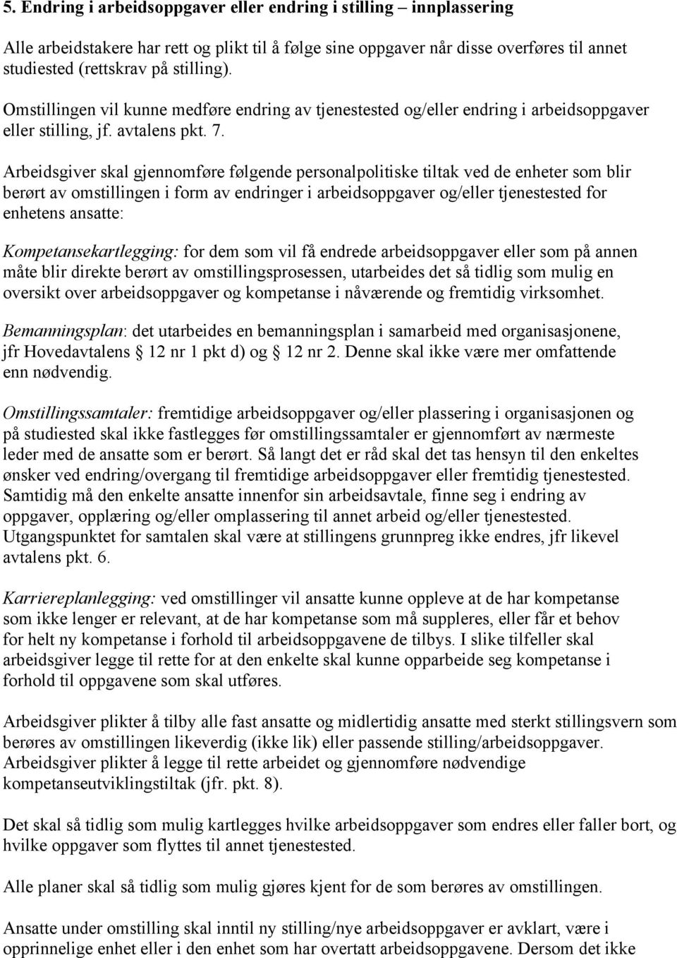 Arbeidsgiver skal gjennomføre følgende personalpolitiske tiltak ved de enheter som blir berørt av omstillingen i form av endringer i arbeidsoppgaver og/eller tjenestested for enhetens ansatte: