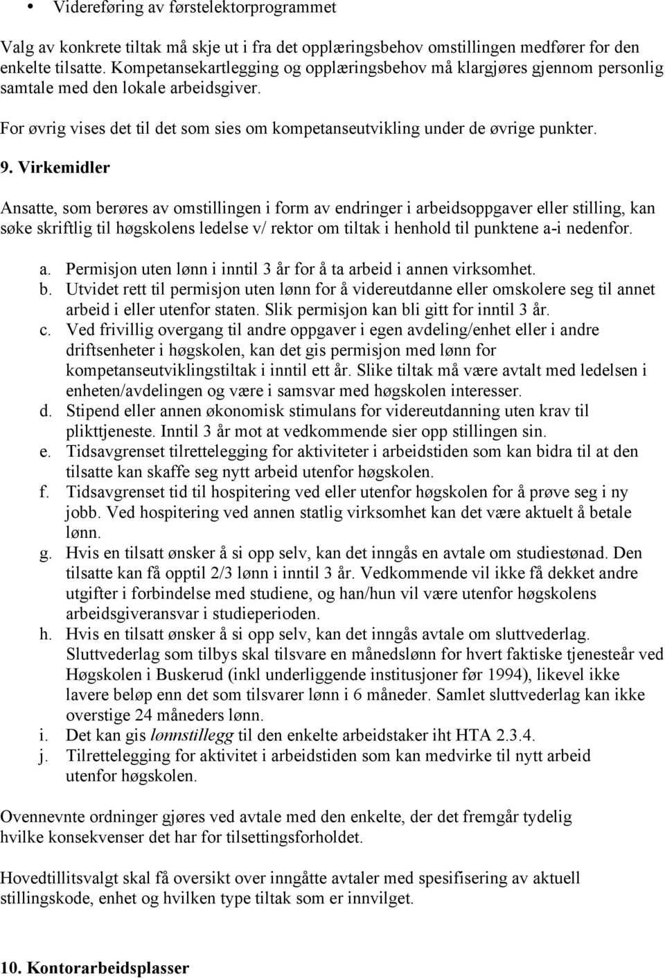 Virkemidler Ansatte, som berøres av omstillingen i form av endringer i arbeidsoppgaver eller stilling, kan søke skriftlig til høgskolens ledelse v/ rektor om tiltak i henhold til punktene a-i