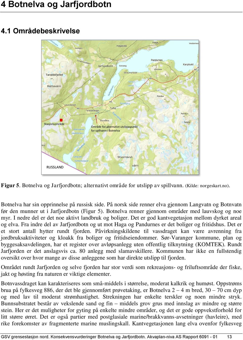 På norsk side renner elva gjennom Langvatn og Botnvatn før den munner ut i Jarfjordbotn (Figur 5). Botnelva renner gjennom områder med lauvskog og noe myr.