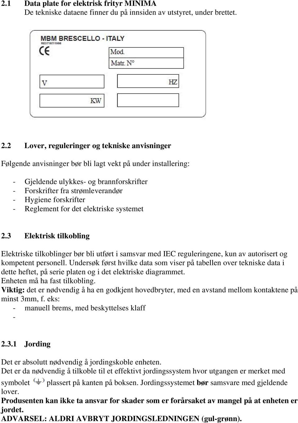 forskrifter - Reglement for det elektriske systemet 2.3 Elektrisk tilkobling Elektriske tilkoblinger bør bli utført i samsvar med IEC reguleringene, kun av autorisert og kompetent personell.