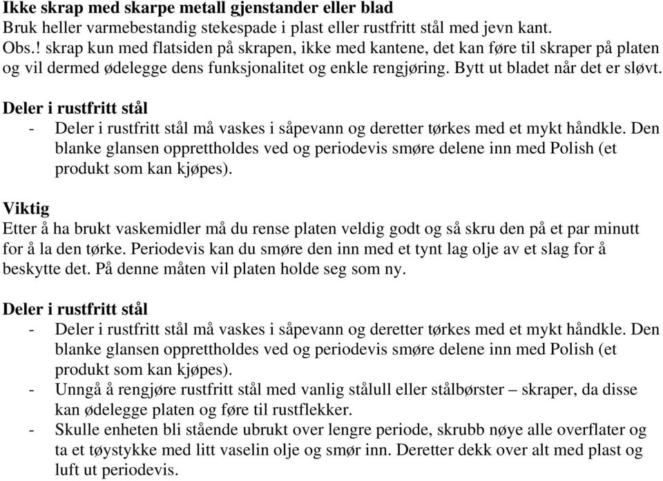 Deler i rustfritt stål - Deler i rustfritt stål må vaskes i såpevann og deretter tørkes med et mykt håndkle.