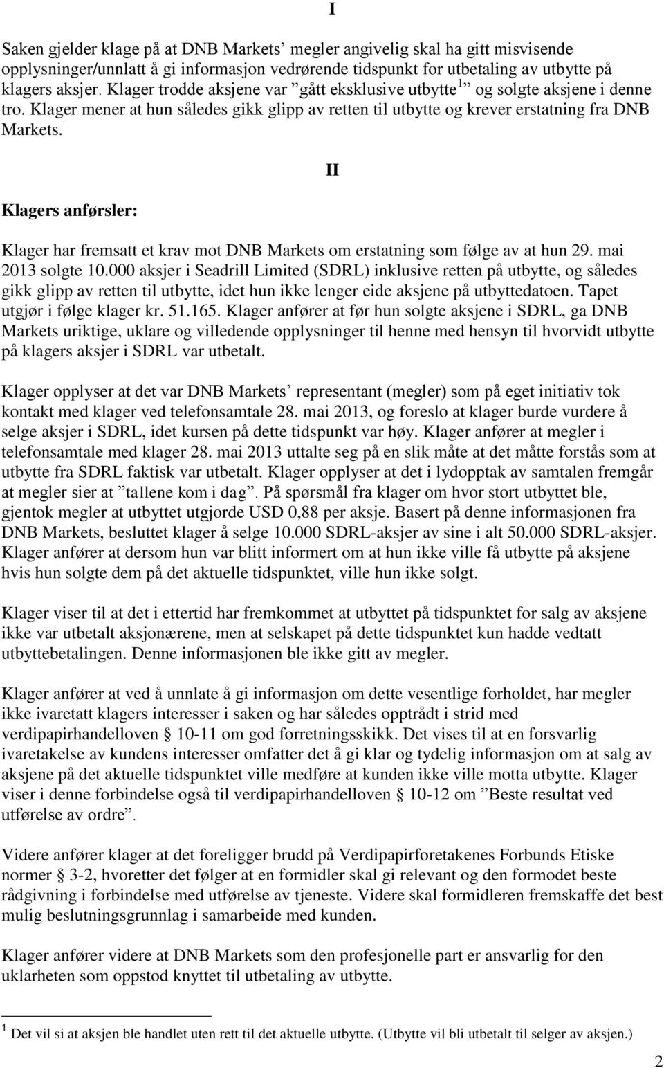 Klagers anførsler: I II Klager har fremsatt et krav mot DNB Markets om erstatning som følge av at hun 29. mai 2013 solgte 10.