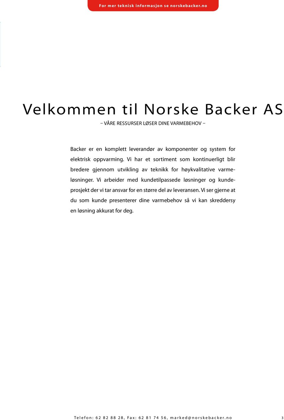 Vi arbeider med kundetilpassede løsninger og kundeprosjekt der vi tar ansvar for en større del av leveransen.