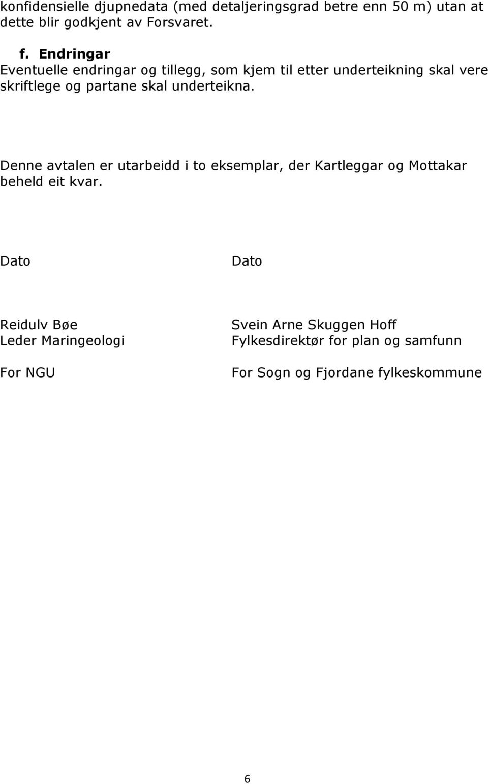 underteikna. Denne avtalen er utarbeidd i to eksemplar, der Kartleggar og Mottakar beheld eit kvar.