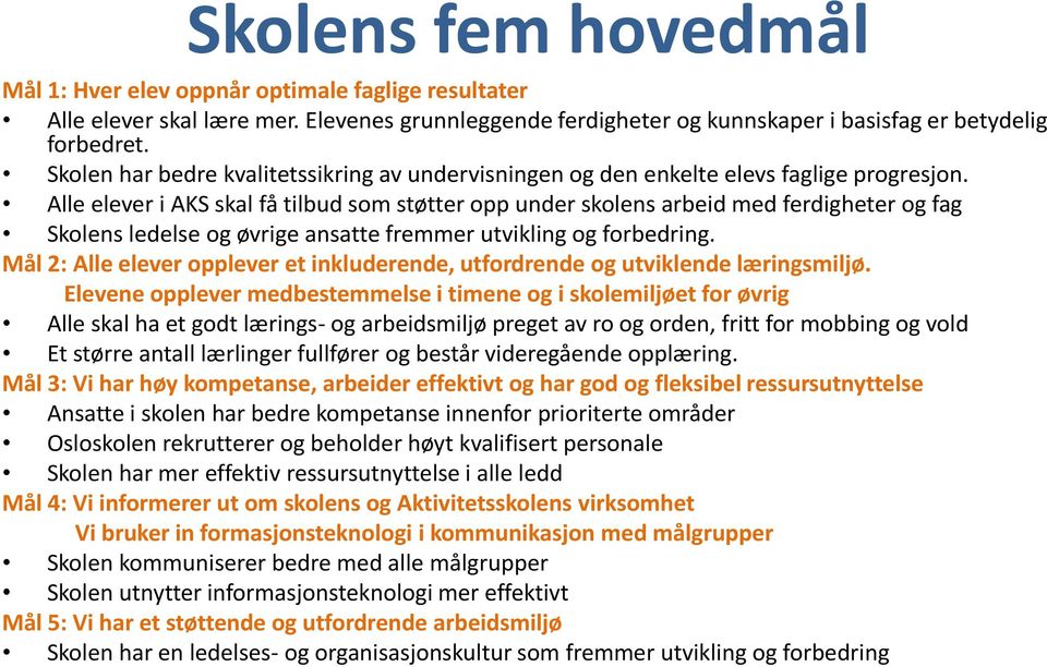 Alle elever i AKS skal få tilbud som støtter opp under skolens arbeid med ferdigheter og fag Skolens ledelse og øvrige ansatte fremmer utvikling og forbedring.