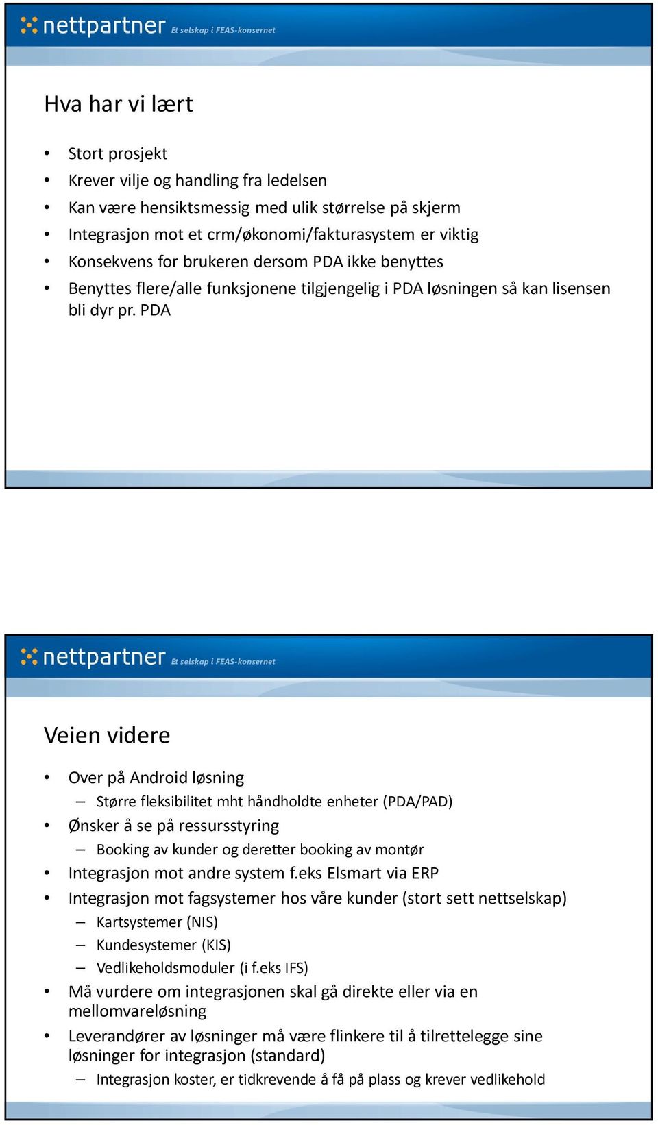 PDA Veien videre Over på Android løsning Større fleksibilitet mht håndholdte enheter (PDA/PAD) Ønsker å se på ressursstyring Booking av kunder og deretter booking av montør Integrasjon mot andre