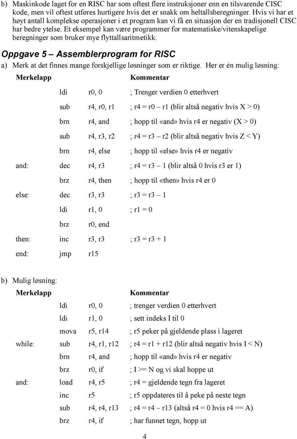 Et eksempel kan være programmer for matematiske/vitenskapelige beregninger som bruker mye flyttallsaritmetikk.