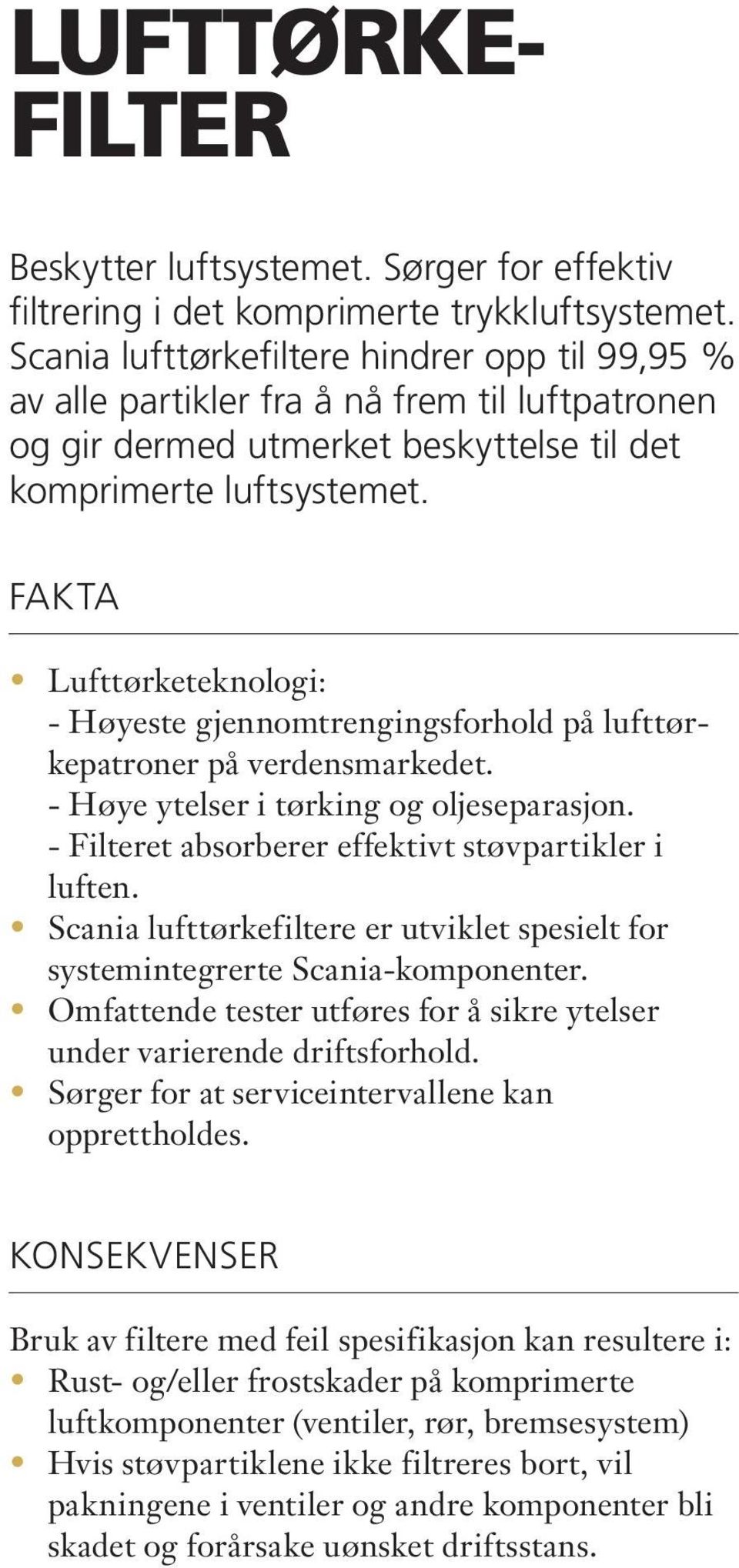 FAKTA Lufttørketeknologi: - Høyeste gjennomtrengingsforhold på lufttørkepatroner på verdensmarkedet. - Høye ytelser i tørking og oljeseparasjon. - Filteret absorberer effektivt støvpartikler i luften.