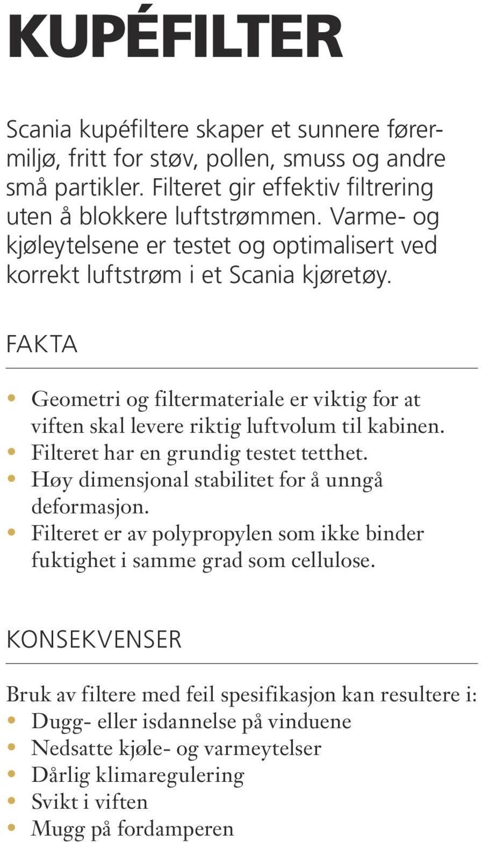 FAKTA Geometri og filtermateriale er viktig for at viften skal levere riktig luftvolum til kabinen. Filteret har en grundig testet tetthet.