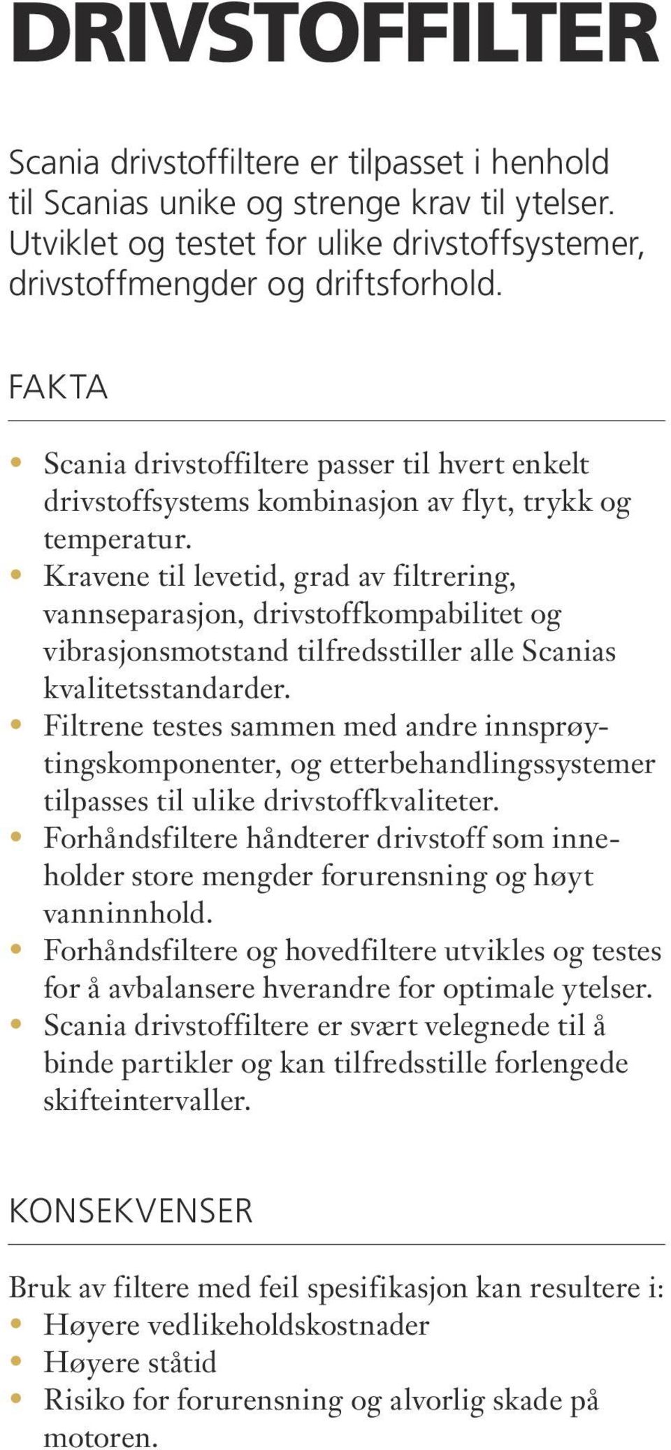 Kravene til levetid, grad av filtrering, vannseparasjon, drivstoffkompabilitet og vibrasjonsmotstand tilfredsstiller alle Scanias kvalitetsstandarder.