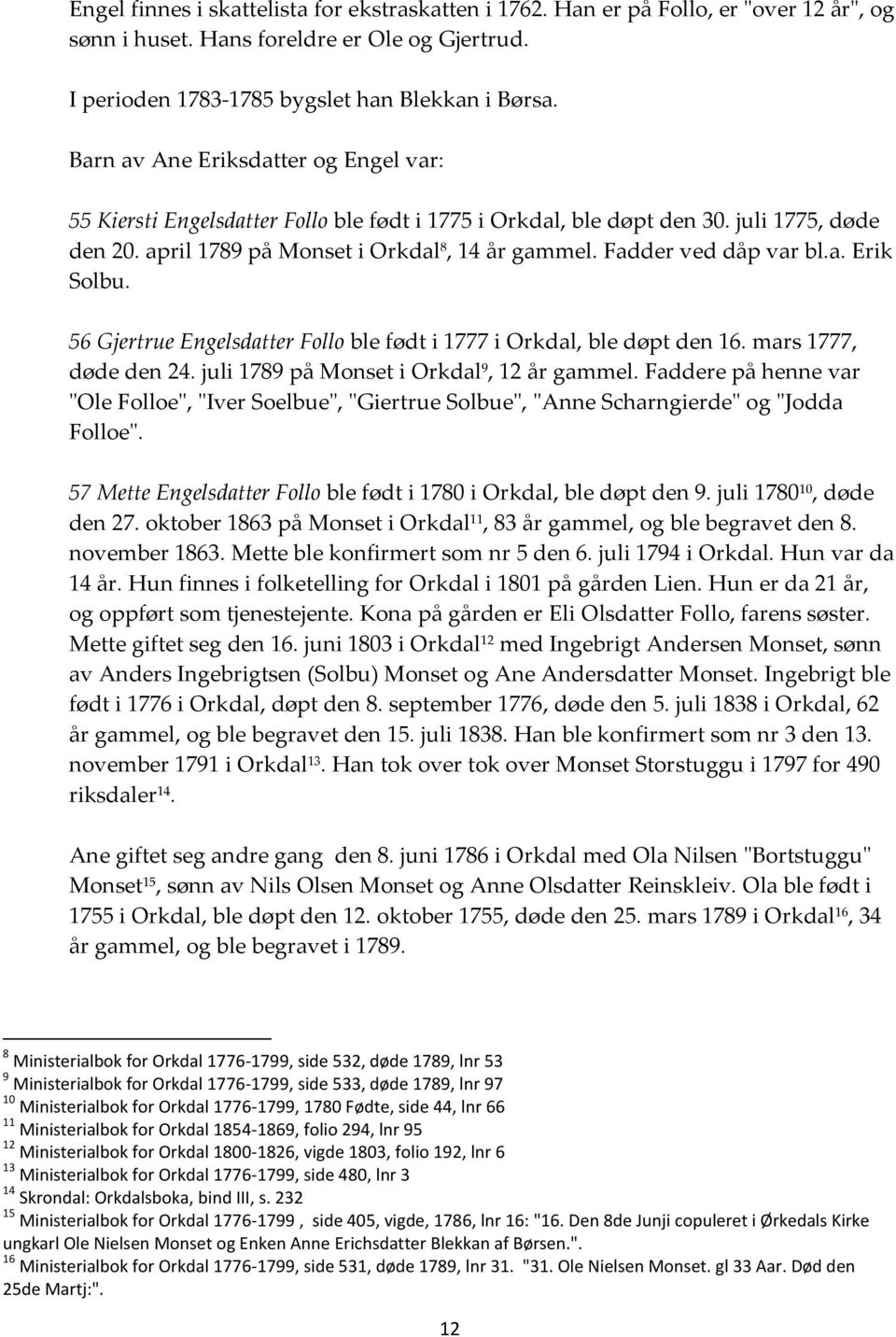 Fadder ved dåp var bl.a. Erik Solbu. 56 Gjertrue Engelsdatter Follo ble født i 1777 i Orkdal, ble døpt den 16. mars 1777, døde den 24. juli 1789 på Monset i Orkdal 9, 12 år gammel.