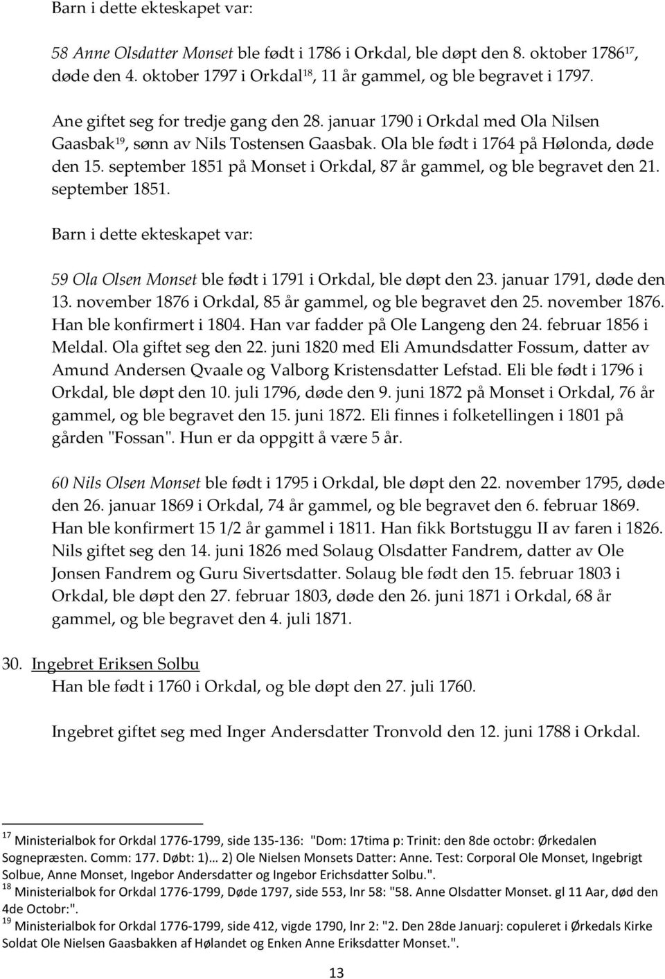 september 1851. 59 Ola Olsen Monset ble født i 1791 i Orkdal, ble døpt den 23. januar 1791, døde den 13. november 1876 i Orkdal, 85 år gammel, og ble begravet den 25. november 1876. Han ble konfirmert i 1804.