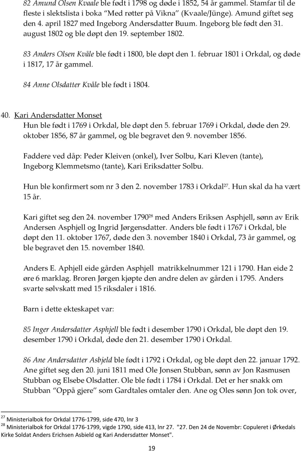 februar 1801 i Orkdal, og døde i 1817, 17 år gammel. 84 Anne Olsdatter Kvåle ble født i 1804. 40. Kari Andersdatter Monset Hun ble født i 1769 i Orkdal, ble døpt den 5.