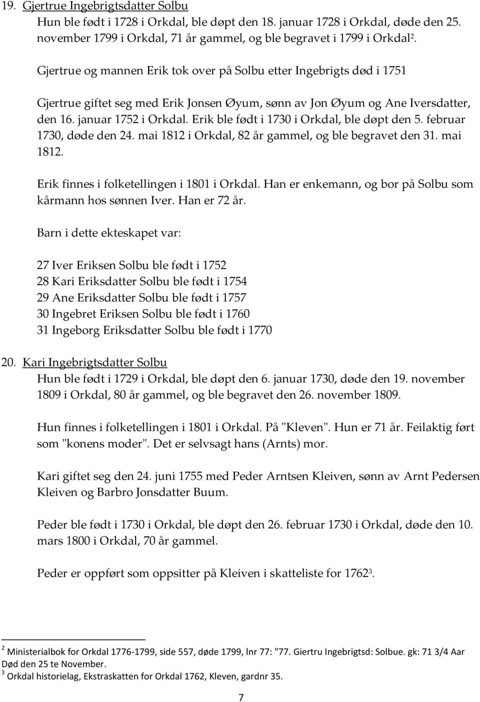 Erik ble født i 1730 i Orkdal, ble døpt den 5. februar 1730, døde den 24. mai 1812 i Orkdal, 82 år gammel, og ble begravet den 31. mai 1812. Erik finnes i folketellingen i 1801 i Orkdal.